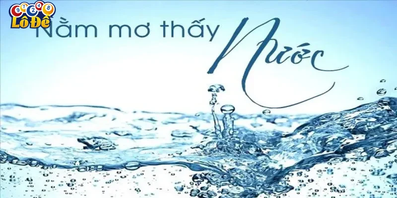Ứng dụng giấc mơ nằm mơ thấy nước trong Lô đề và cá cược trực tuyến