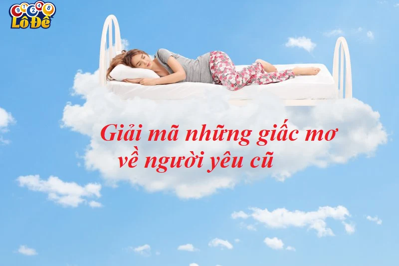 Giải mã cảm xúc khi mơ thấy người yêu cũ
